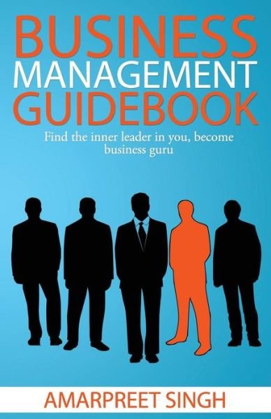 Cover for Amarpreet Singh · Business Management Guidebook: the Ultimate Business Management Book!: Find the Inner Leader in You, Become Business Guru (Paperback Bog) (2015)