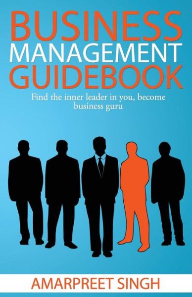 Cover for Amarpreet Singh · Business Management Guidebook: the Ultimate Business Management Book!: Find the Inner Leader in You, Become Business Guru (Pocketbok) (2015)