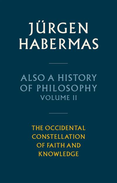 Cover for Habermas, Jurgen (Johann Wolfgang Goethe University in Frankfurt) · Also a History of Philosophy, Volume 2: The Occidental Constellation of Faith and Knowledge (Hardcover Book) (2024)