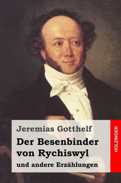 Der Besenbinder Von Rychiswyl: Und Andere Erzahlungen - Jeremias Gotthelf - Książki - Createspace - 9781514169179 - 2 czerwca 2015