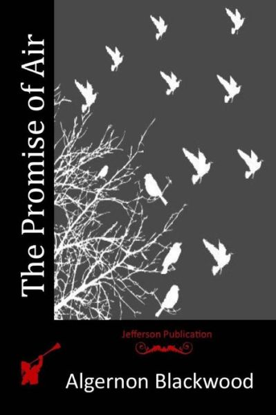 The Promise of Air - Algernon Blackwood - Bücher - Createspace - 9781514309179 - 10. Juni 2015