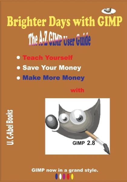 Brighter Days with Gimp: the A-z Gimp User Guide - U C-abel Books - Kirjat - Createspace - 9781517337179 - tiistai 15. syyskuuta 2015