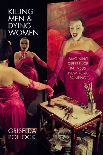 Cover for Griselda Pollock · Killing Men &amp; Dying Women: Imagining Difference in 1950s New York Painting (Innbunden bok) (2022)