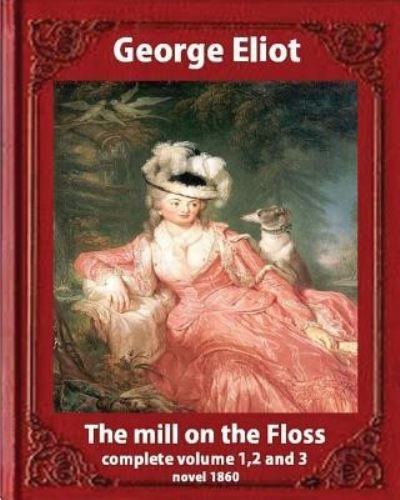 Cover for George Eliot · The Mill on the Floss, (1860) by George Eliot complete volume 1, 2 and 3 (Taschenbuch) (2016)