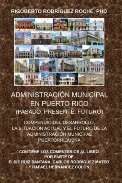 Administracion Municipal En Puerto Rico - Rigoberto Rodriguez Roche - Bøger - Createspace Independent Publishing Platf - 9781534828179 - 23. august 2016