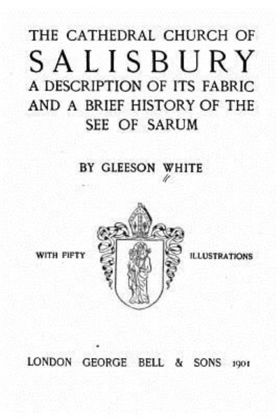 Cover for Gleeson White · The Cathedral Church of Salisbury, A Description of Its Fabric and a Brief History of the See of the See of Sarum (Paperback Book) (2016)