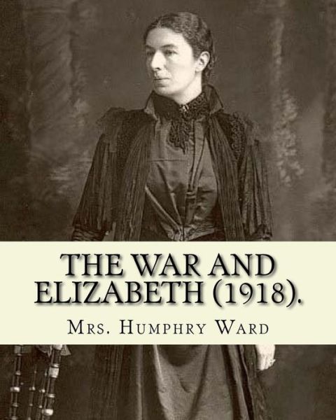 Cover for Mrs Humphry Ward · The War and Elizabeth (1918). by (Pocketbok) (2016)