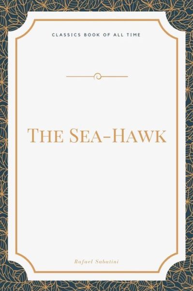 The Sea-Hawk - Rafael Sabatini - Books - Createspace Independent Publishing Platf - 9781548270179 - June 22, 2017