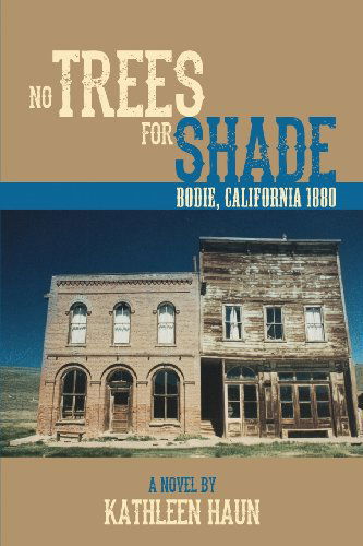 Cover for Kathleen Haun · No Trees for Shade: Bodie, California (Taschenbuch) (2013)