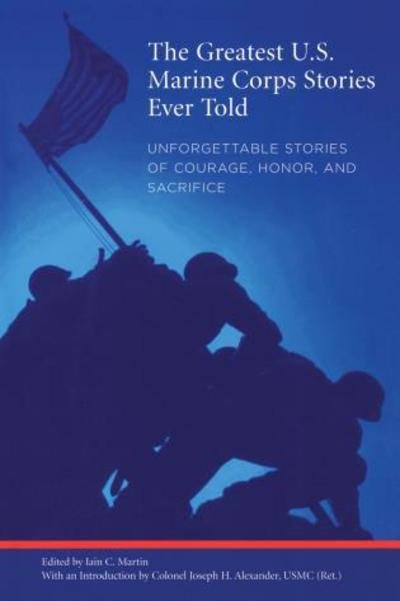 Cover for Iain C Martin · The Greatest U.s. Marine Corps Stories Ever Told: Unforgettable Stories of Courage, Honor, and Sacrifice (Paperback Book) (2007)