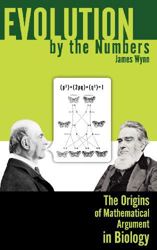 Cover for James Wynn · Evolution by the Numbers: the Origins of Mathematical Argument in Biology (Rhetoric of Science and Technology) (Hardcover Book) (2012)