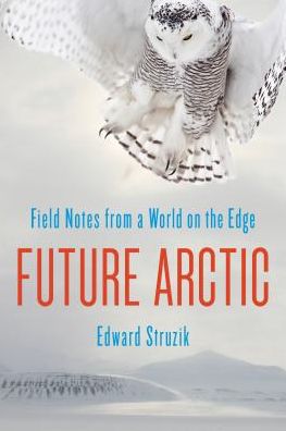 Cover for Edward Struzik · Future Arctic: Field Notes from a World on the Edge (Paperback Book) [None edition] (2016)