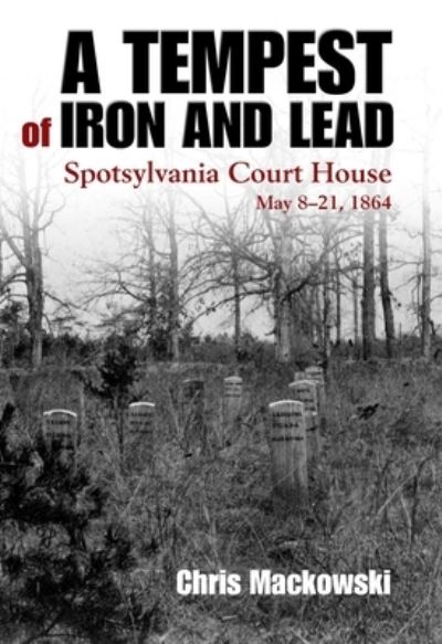 Cover for Chris Mackowski · A Tempest of Iron and Lead: Spotsylvania Court House, May 8-21, 1864 (Hardcover Book) (2024)