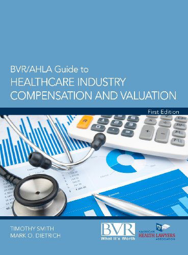 Cover for Smith, Timothy (Queen's University, Ontario) · BVR / Ahla Guide to Healthcare Industry Compensation and Valuation (Hardcover Book) (2012)