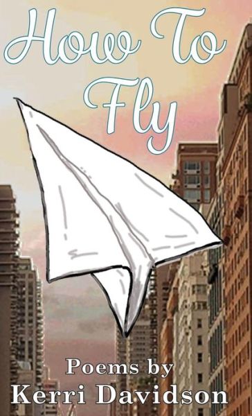 Cover for Kerri Davidson · How to Fly (Hardcover Book) (2018)