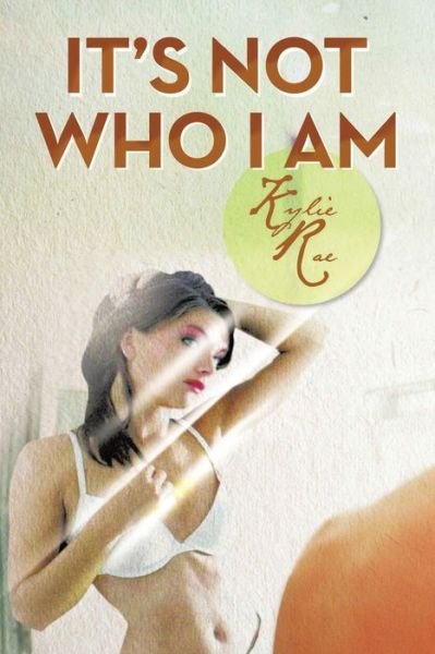 Cover for Kylie Rae · It's Not Who I Am (Paperback Book) (2021)