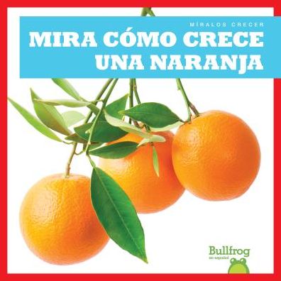 Cover for Kirsten Chang · Mira c?mo crece una naranja (Hardcover Book) (2019)