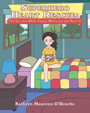 Cover for Kathryn Maureen O'Rourke · Superhero Heart Rescue: The Solution When Feeling Worthless and Rejected (Paperback Book) (2018)