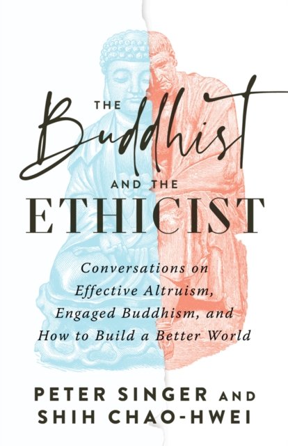 Cover for Peter Singer · The Buddhist and the Ethicist: Conversations on Effective Altruism, Engaged Buddhism, and How to Build a Better  World (Paperback Bog) (2023)