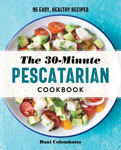 Cover for Dani Colombatto · 30-Minute Pescatarian Cookbook (Book) (2020)