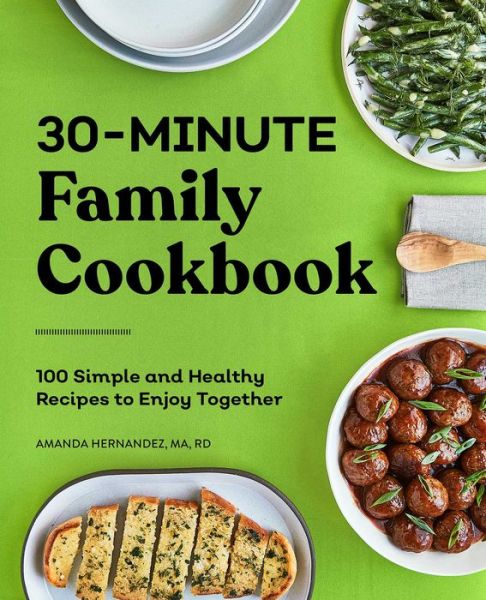 30-Minute Family Cookbook - Amanda Hernandez - Books - Callisto Media Inc. - 9781648765179 - June 8, 2021