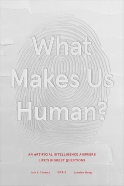 Cover for Iain S. Thomas · What Makes Us Human: An Artificial Intelligence Answers Life's Biggest Questions (Hardcover Book) (2022)