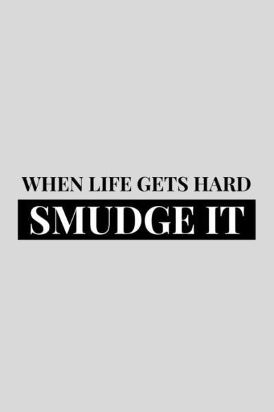 When Life Gets Hard Smudge It - Black Magic - Books - Independently Published - 9781672821179 - December 7, 2019