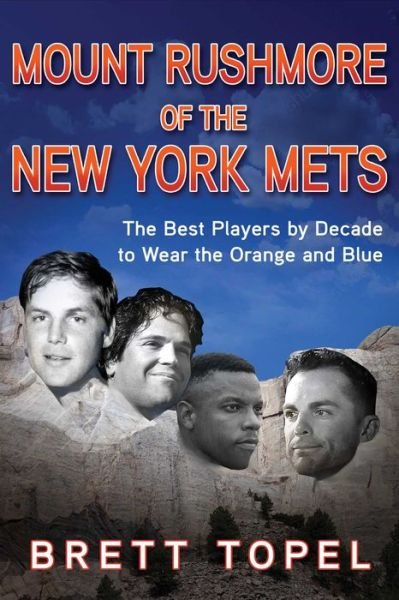 Cover for Brett Topel · Mount Rushmore of the New York Mets: The Best Players by Decade to Wear the Orange and Blue (Pocketbok) (2021)