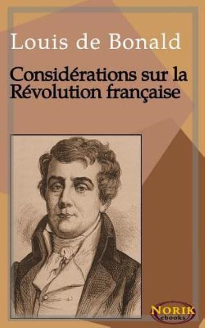 Consid rations Sur La R volution Fran aise - Louis De Bonald - Książki - Independently Published - 9781717979179 - 30 lipca 2018