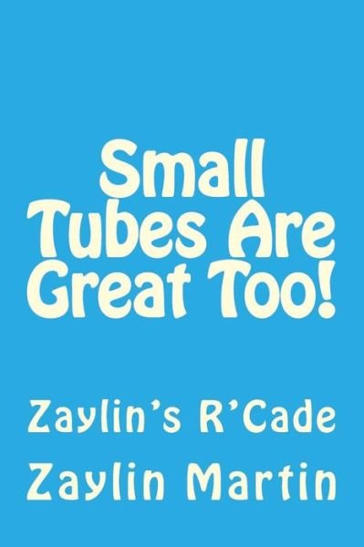 Cover for Zaylin Martin · Small Tubes Are Great Too! (Taschenbuch) (2018)