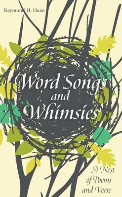 Cover for Raymond H Haan · Word Songs and Whimsies: A Nest of Poems and Verse (Hardcover Book) (2020)