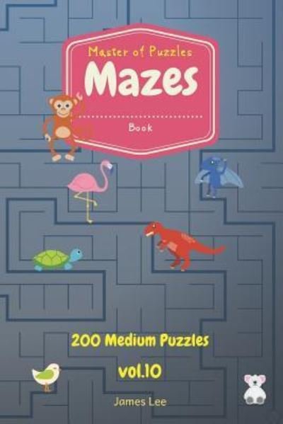 Cover for James Lee · Master of Puzzles - Mazes Book 200 Medium Puzzles Vol.10 (Pocketbok) (2018)