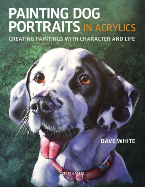 Cover for Dave White · Painting Dog Portraits in Acrylics: Creating Paintings with Character and Life (Paperback Bog) (2018)