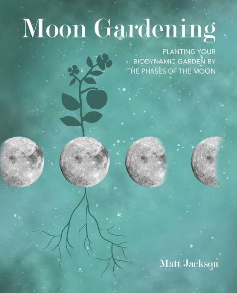 Cover for Matt Jackson · Moon Gardening: Planting Your Biodynamic Garden by the Phases of the Moon (Paperback Book) (2020)