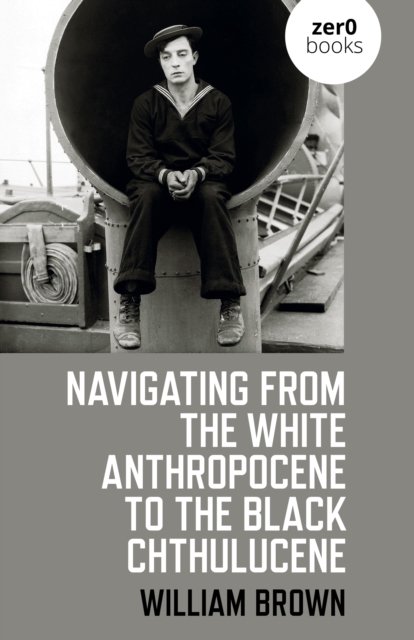 Cover for William Brown · Navigating from the White Anthropocene to the Black Chthulucene (Paperback Book) (2023)