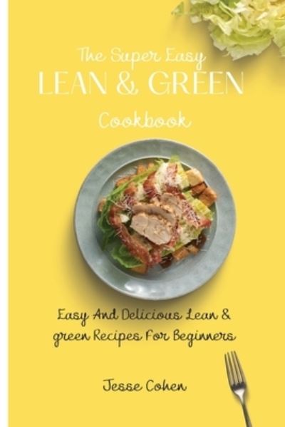 Cover for Jesse Cohen · The Super Easy Lean &amp; Green Cookbook: Easy And Delicious Lean &amp; green Recipes For Beginners (Taschenbuch) (2021)