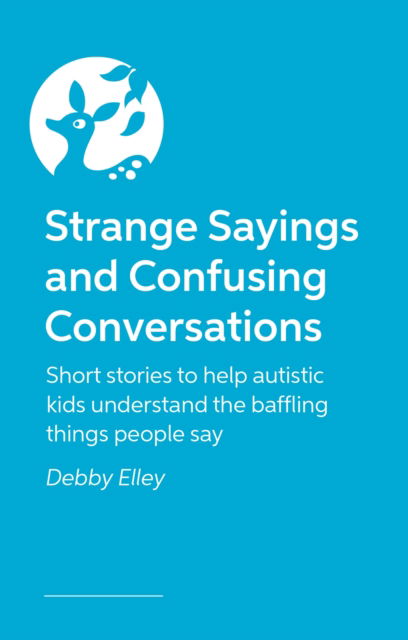 Cover for Debby Elley · Strange Sayings and Confusing Conversations!: Short stories for autistic kids about the weird things people say (Paperback Book) (2025)