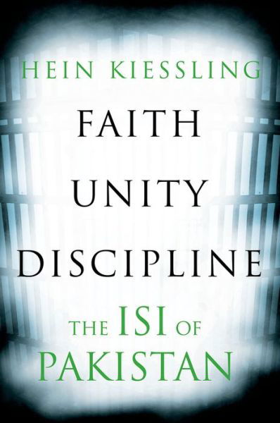 Cover for Hein G. Kiessling · Faith, Unity, Discipline: The Inter-Service-Intelligence (ISI) of Pakistan (Hardcover Book) (2016)