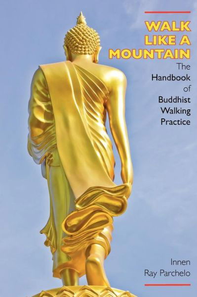 Cover for Innen Ray Parchelo · Walk Like a Mountain: the Handbook of Buddhist Walking Practice (Paperback Book) (2012)