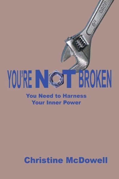 Cover for Christine McDowell · Youre NOT Broken: You Need to Harness Your Inner Power (Paperback Book) (2011)