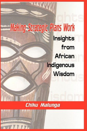 Cover for Chiku Malunga · Making Strategic Plans Work: Insights from African Indigenous Wisdom (Paperback Book) (2009)