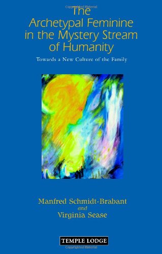 The Archetypal Feminine in the Mystery Stream of Humanity: Towards a New Culture of the Family - Manfred Schmidt-Brabant - Books - Temple Lodge Publishing - 9781906999179 - October 29, 2010