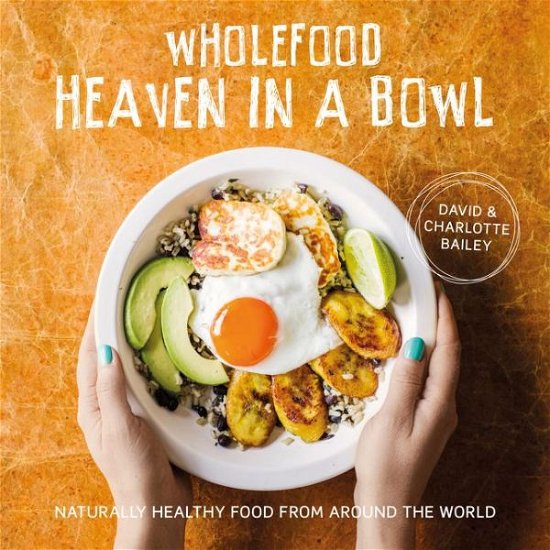 Cover for David Bailey · Wholefood Heaven in a Bowl: Natural, Nutritious and Delicious Wholefood Recipes to Nourish Body and Soul (Hardcover Book) (2017)