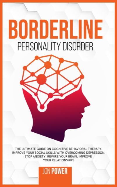 Cover for Jon Power · Borderline Personality Disorder: The Ultimate Guide on Cognitive Behavioral Therapy. Improve Your Social Skills with Overcoming Depression. Stop Anxiety, Rewire Your Brain, Improve Your Relationships (Hardcover Book) (2020)