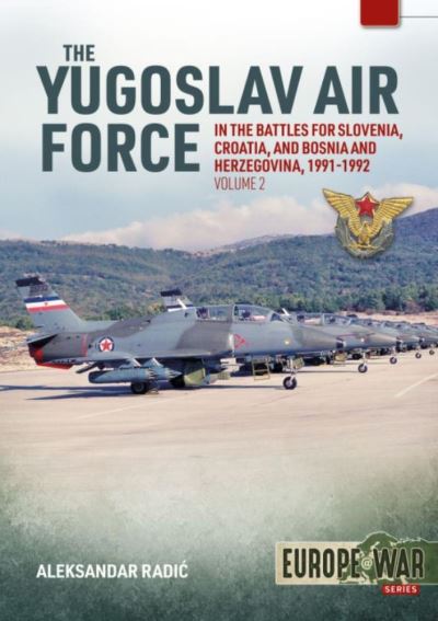 Cover for Aleksander Radic · The Yugoslav Air Force Volume 2: In the Battles for Slovenia, Croatia, and Bosnia &amp; Herzegovina, 1991-1992 - Europe@War (Paperback Book) (2025)