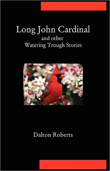 Long John Cardinal and Other Watering Trough Stories - Dalton Roberts - Books - Parson's Porch Books - 9781936912179 - July 1, 2011