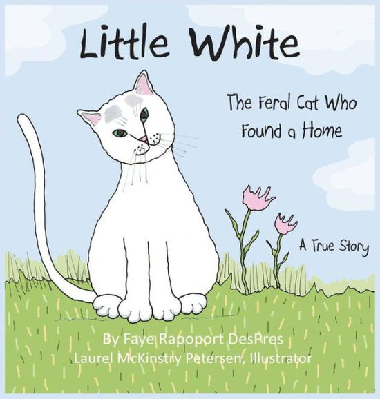 Cover for Faye Rapoport Despres · Little White: The Feral Cat Who Found a Home - Stray Cat Stories (Gebundenes Buch) (2018)