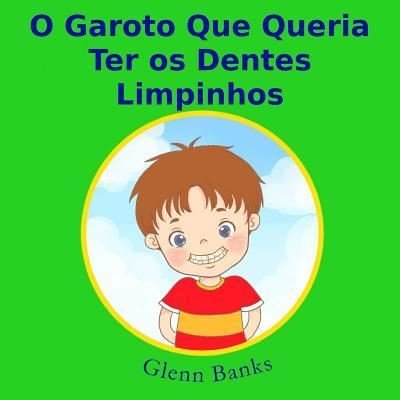 Cover for Glenn Banks Dds · O Garoto Que Queria Ter OS Dentes Limpinhos (Paperback Book) (2016)
