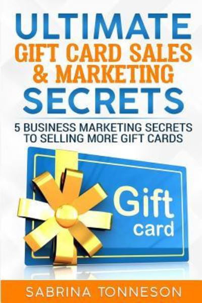 Ultimate Gift Card Sales & Marketing Secrets - Sabrina Tonneson - Bücher - Sabrina Tonneson - 9781947125179 - 18. April 2018