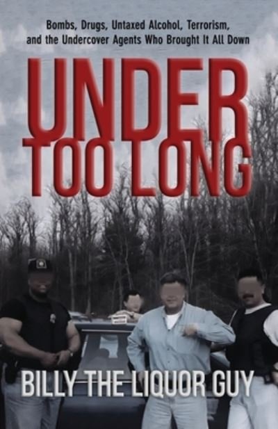 Cover for Billy The Liquor Guy · Under Too Long: Bombs, Drugs, Untaxed Alcohol, Terrorism, And The Undercover Agents Who Brought It All Down (Pocketbok) (2020)